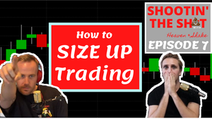 How to SIZE UP in Trading - Shootin' the Sh*t Episode 7
